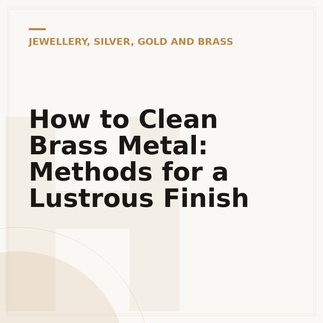 How to Clean Brass Metal: Methods for a Lustrous Finish