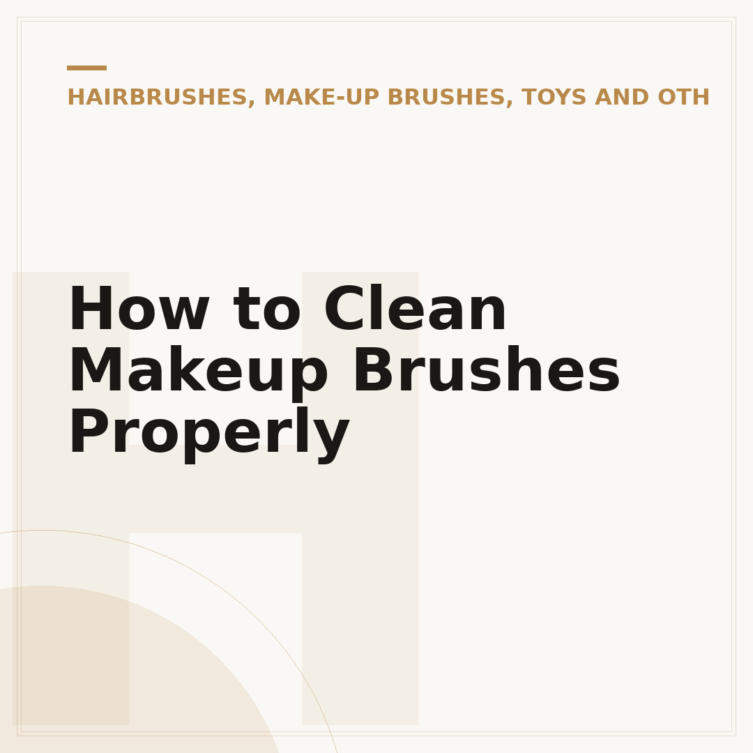 How to Clean Makeup Brushes Properly