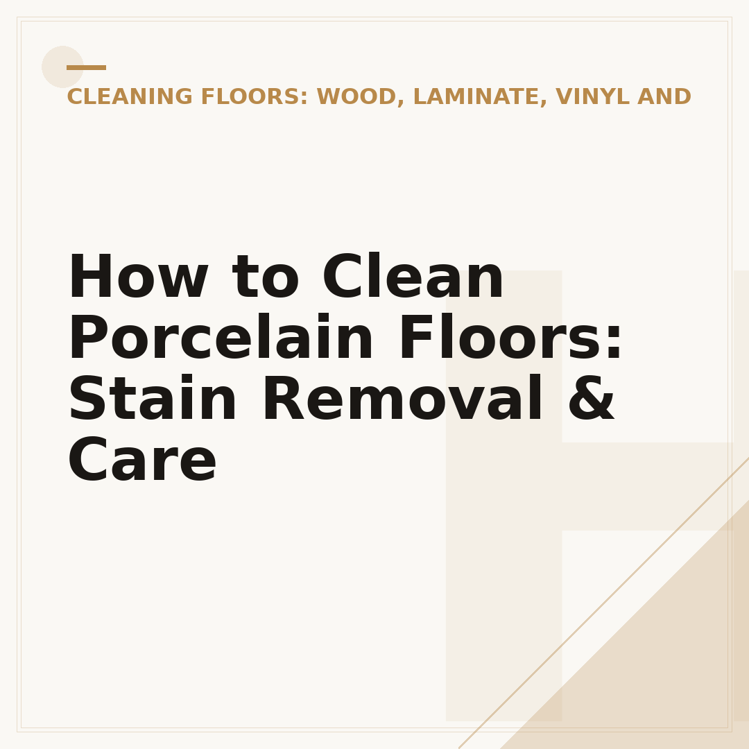 How to Clean Porcelain Floors: Stain Removal & Care