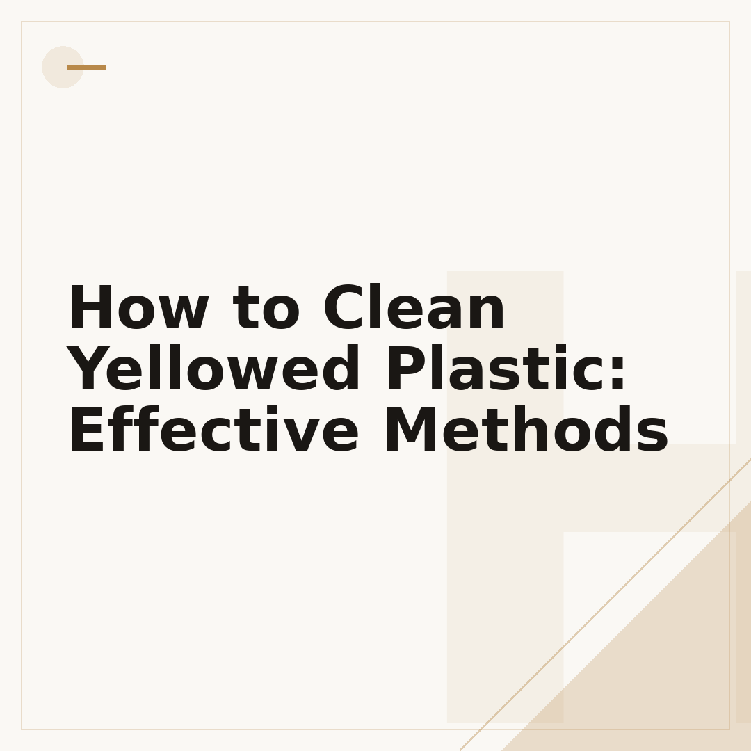 How to Clean Yellowed Plastic: Effective Methods