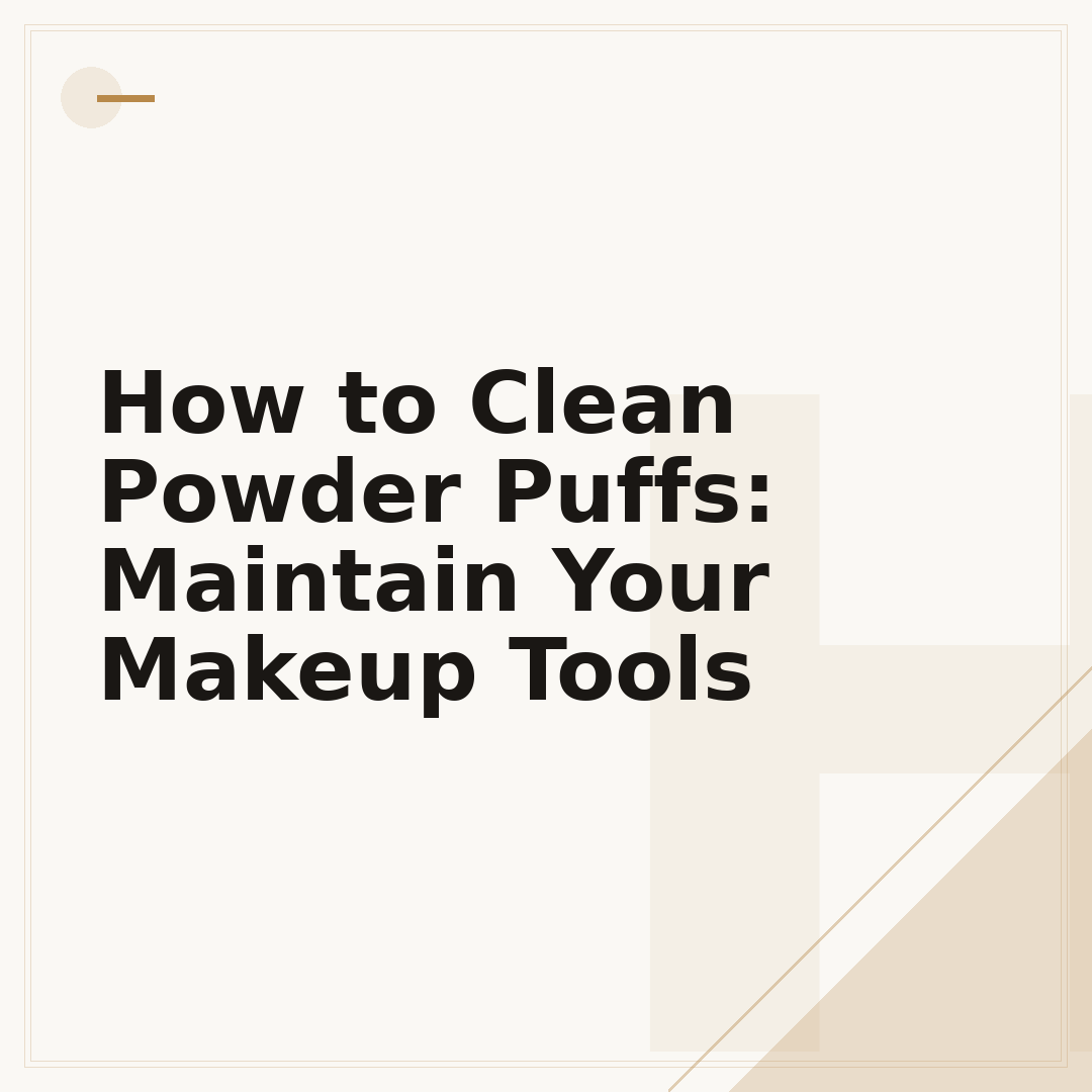 How to Clean Powder Puffs: Maintain Your Makeup Tools