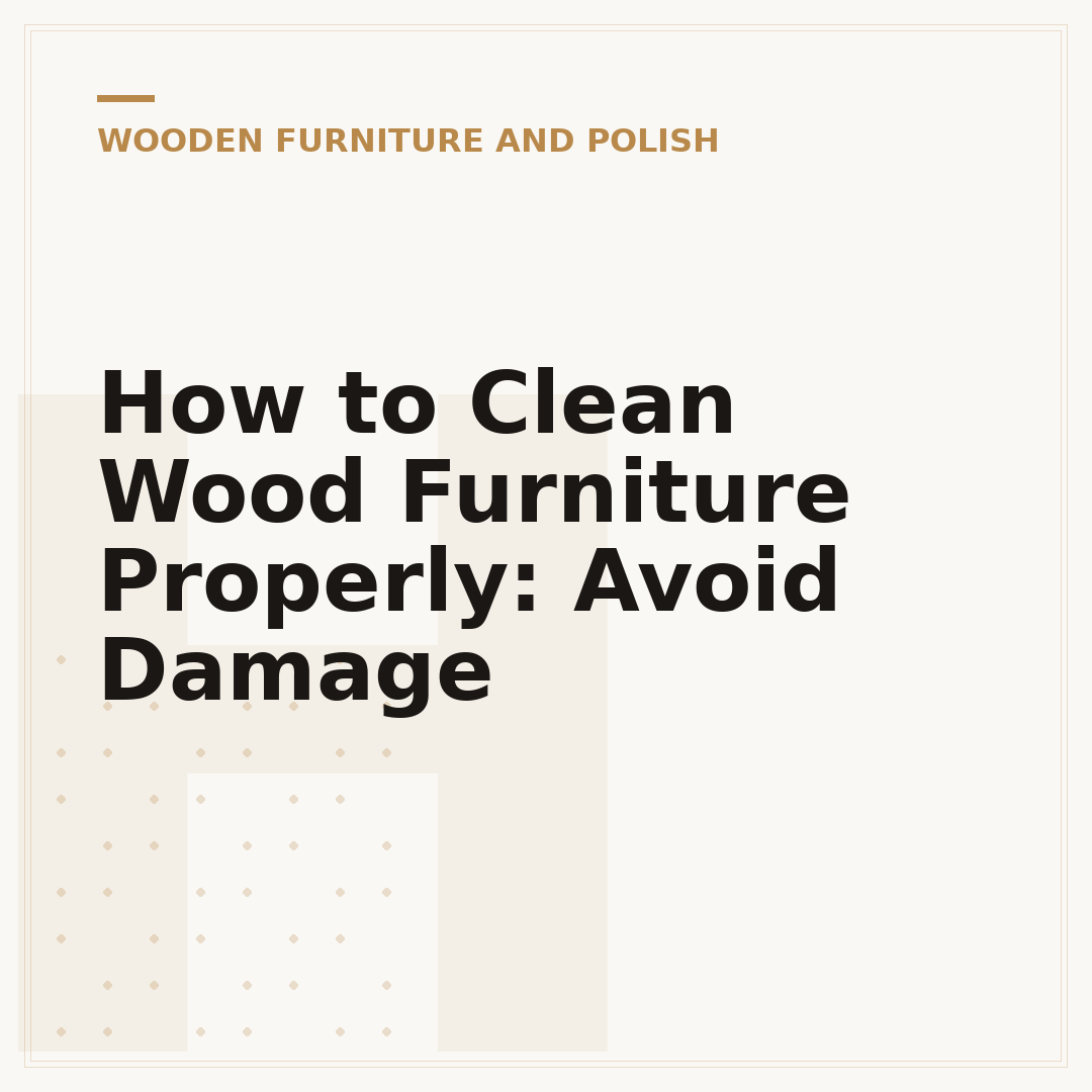 How to Clean Wood Furniture Properly: Avoid Damage