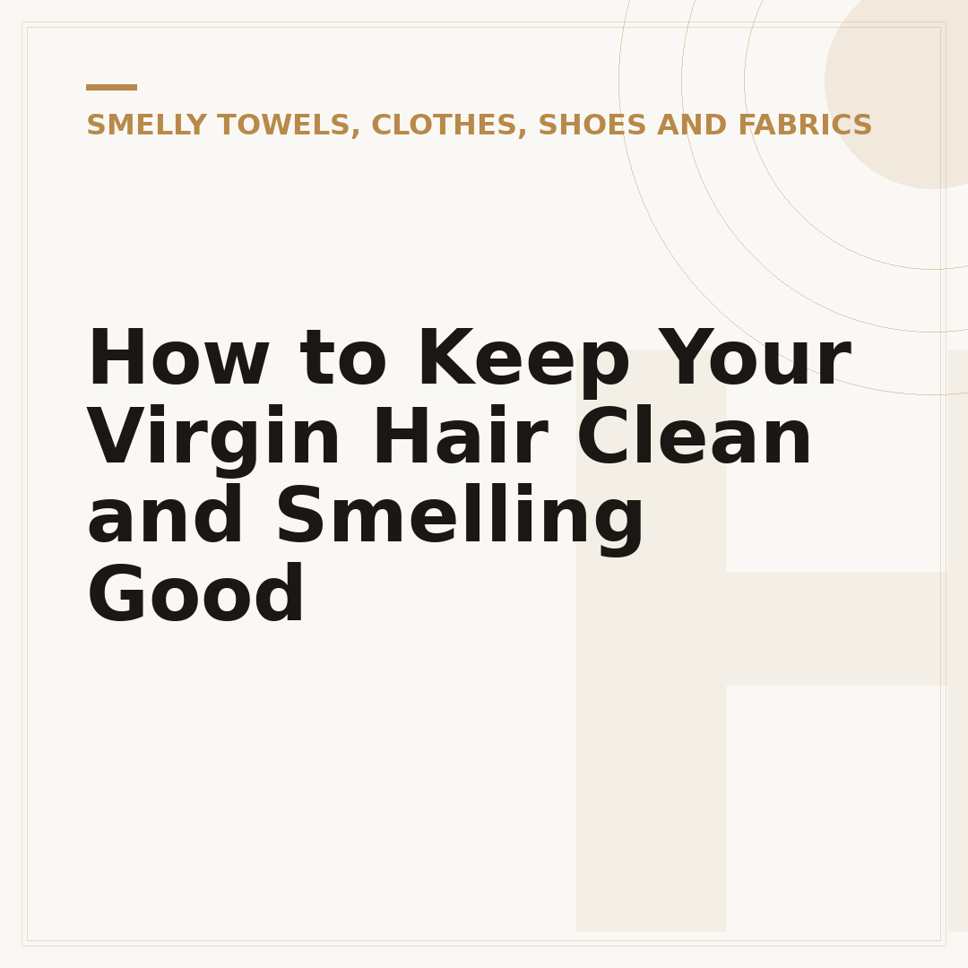 How to Keep Your Virgin Hair Clean and Smelling Good