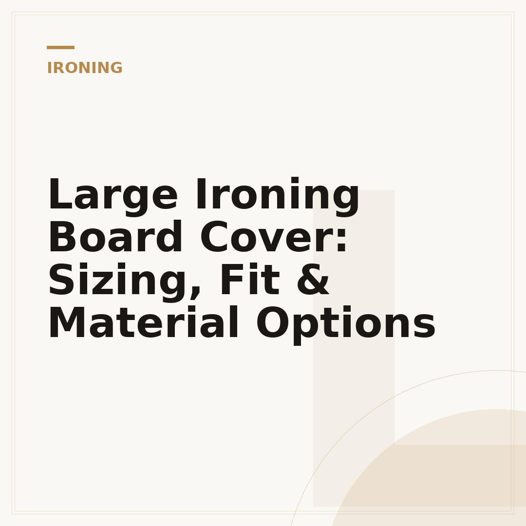 Large Ironing Board Cover: Sizing, Fit & Material Options