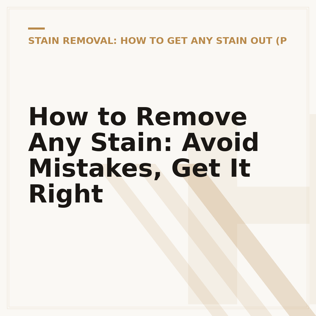 How to Remove Any Stain: Avoid Mistakes, Get It Right