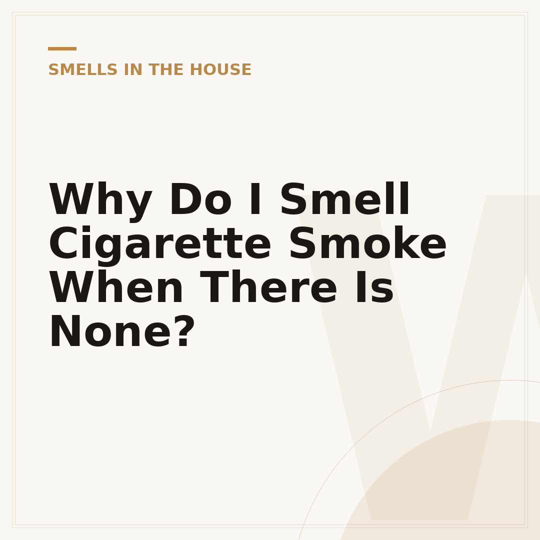 Why Do I Smell Cigarette Smoke When There Is None?