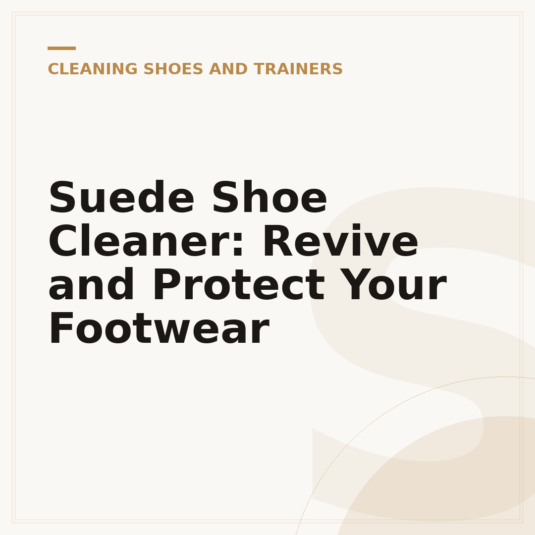 Suede Shoe Cleaner: Revive and Protect Your Footwear