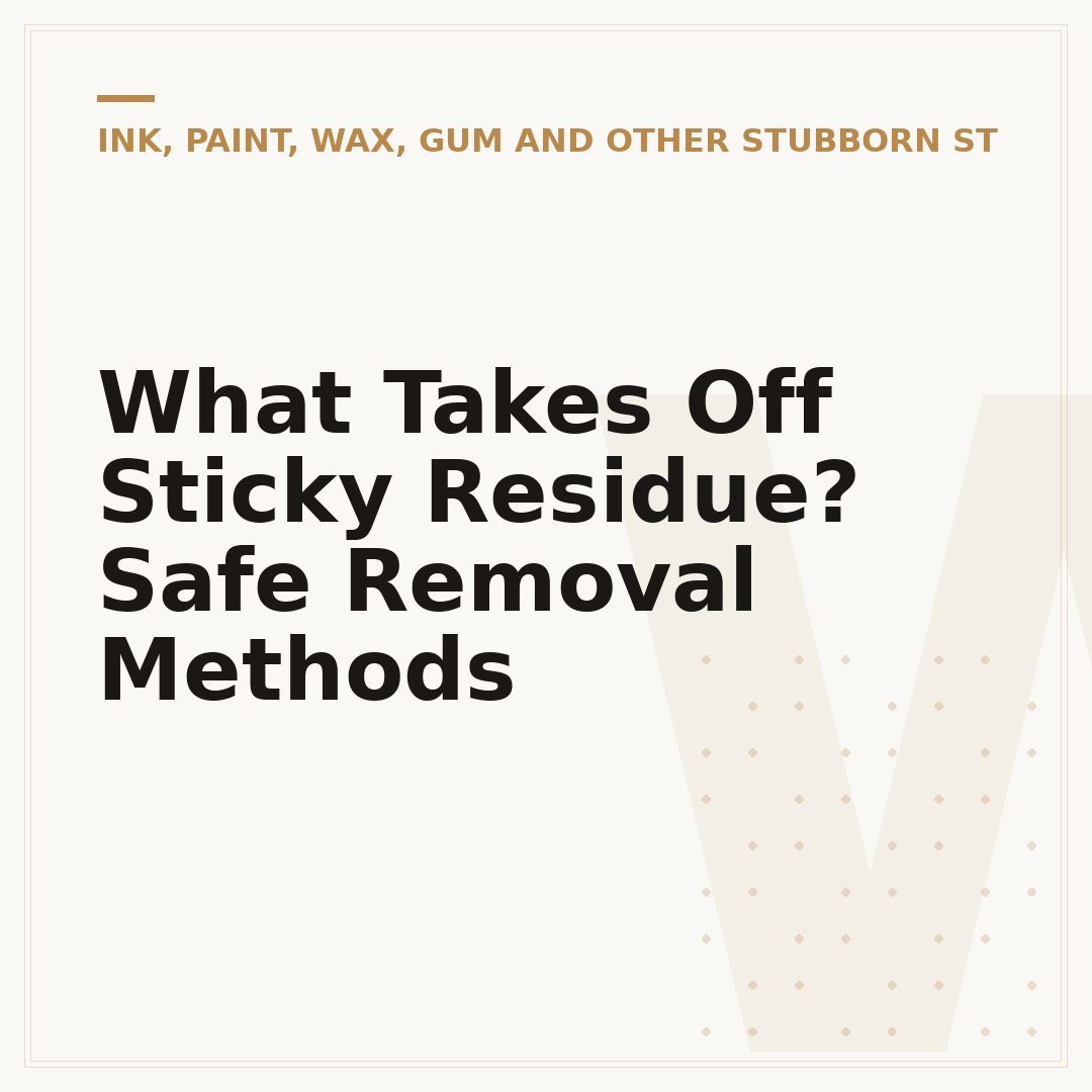 What Takes Off Sticky Residue? Safe Removal Methods